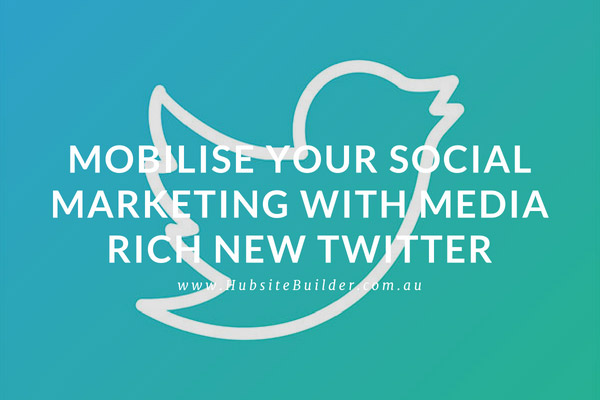 mobilise-your-social-marketing-with-media-rich-new-twitter