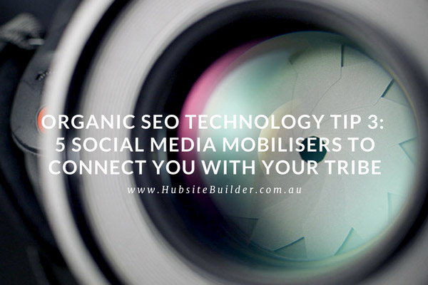 Organic SEO Technology Tips 5 Social Media Mobilisers To Connect You With Your Tribe